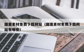 漳浦图案素材免费下载网站（图案素材免费下载网站有哪些）