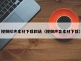 漳浦视频拟声素材下载网站（视频声音素材下载）