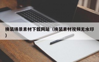 漳浦换装场景素材下载网站（换装素材视频无水印）