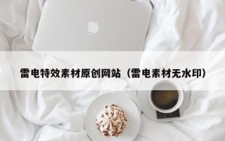 漳浦雷电特效素材原创网站（雷电素材无水印）