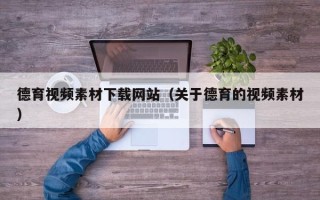 漳浦德育视频素材下载网站（关于德育的视频素材）
