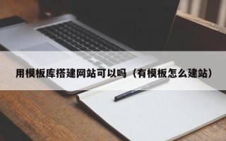 漳浦用模板库搭建网站可以吗（有模板怎么建站）