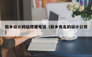 漳浦新乡设计网站搭建电话（新乡有名的设计公司）